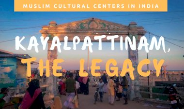 KAYALPATTINAM, The Legacy
